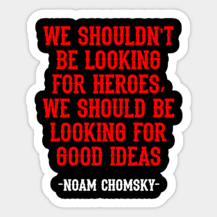 We shouldn't be looking for heroes, we should be looking for good ideas. We need more Noam Chomsky. Fight against power. Question everything. Read Chomsky, quote. Truth forever Sticker